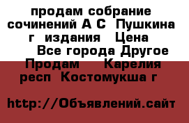 продам собрание сочинений А.С. Пушкина 1938г. издания › Цена ­ 30 000 - Все города Другое » Продам   . Карелия респ.,Костомукша г.